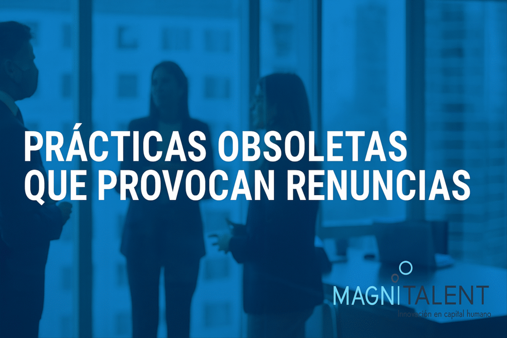 Prácticas obsoletas que provocan renuncias: el costo de no evolucionar