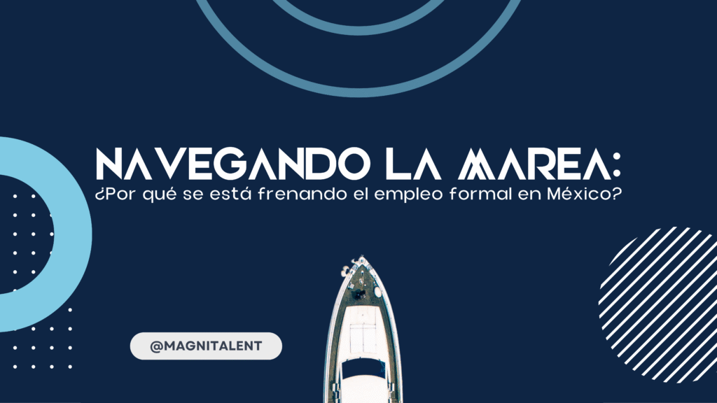 Navegando la marea: ¿Por qué se está frenando el empleo formal en México?