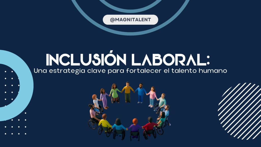 Inclusión laboral: una estrategia clave para fortalecer el talento humano